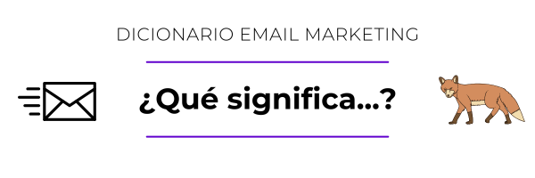 Glosario Email Marketing - Que significa Glosario Email Marketing - Que significa