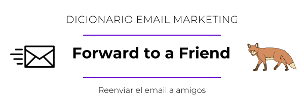 Qué es Forward to a Friend - Diccionario Email Marketing